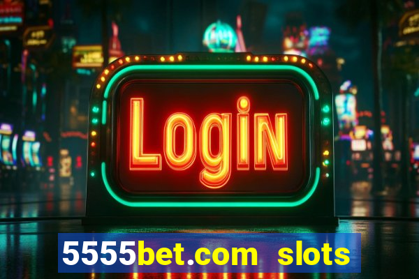 5555bet.com slots marca forte